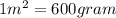 1 {m}^{2} = 600gram