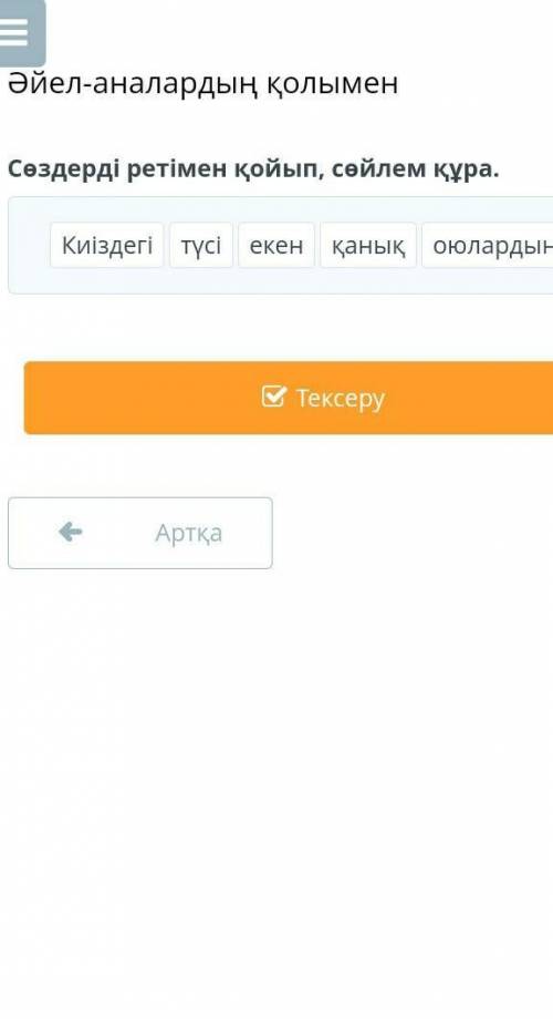 Әйел-аналардың қолымен Сөздерді ретімен қойып, сөйлем құра.КиіздегітүсіекенқанықоюлардыңАртқаТексеру