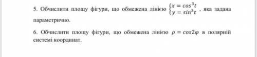 1) Обчислити площу фігури, що обмежена лінією {x=cos^3t яка задана параметрично. {y=sin^3t ,  2) Обч