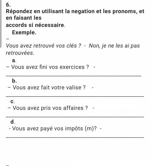 6. В ответ используйте отрицание и местоимения и, если необходимо, аккорды. a. Vous avez fini vos ex