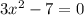 3x^{2} - 7 = 0