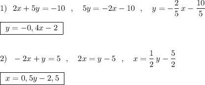 1)\ \ 2x+5y=-10\ \ ,\ \ \ 5y=-2x-10\ \ ,\ \ \ y=-\dfrac{2}{5}\, x-\dfrac{10}{5}\\\\\boxed{\ y=-0,4x-2\ }\\\\\\2)\ \ -2x+y=5\ \ ,\ \ \ 2x=y-5\ \ ,\ \ \ x=\dfrac{1}{2}\, y-\dfrac{5}{2}\\\\\boxed{\ x=0,5y-2,5\ }