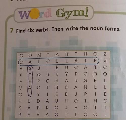 7 Find six verbs. Then write the noun forms ОшN > UG Ο Μ Τ Α Η Τ Η Ο ΖC O L C U L A TA S J I E U 