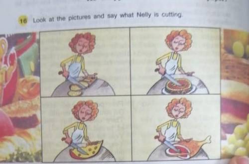 16 Look at the pictures and say what Nelly is cutting.​