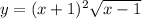 y = (x + 1 )^{2} \sqrt{x - 1}