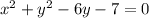 x^{2} +y^{2}-6y-7=0