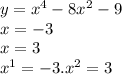 y = x {}^{4} - 8x {}^{2} - 9 \\ x = - 3 \\ x = 3 \\ x {}^{1} = - 3.x {}^{2} = 3