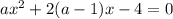 ax^2+2(a-1)x-4=0