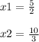 x1 = \frac{5}{2} \\ \\ x2 = \frac{10}{3}