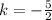 k=-\frac{5}{2}