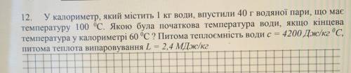 12. У калориметр, який містить 1 кг води, впустили 40 г водяної пари, що має температуру 100 °С. Яко