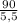 \frac{90}{5,5}