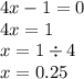 4x - 1 = 0 \\ 4x = 1 \\ x = 1 \div 4 \\ x = 0.25