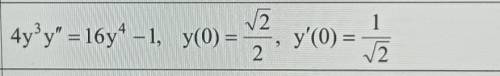 Найти решение задачи Коши 4y^3*y''=16y^4-1 y(0)=√2/2: y'(0)=1/√2​