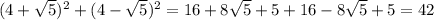 (4 + \sqrt{5} ) {}^{2} + (4 - \sqrt{5} ) {}^{2} = 16 + 8 \sqrt{5} + 5 + 16 - 8 \sqrt{5} + 5 = 42