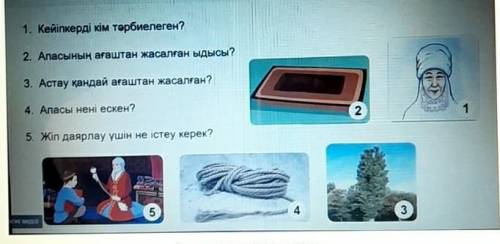 НУЖНО 1. Кейіпкерді кім тәрбиелеген?2. Апасының ағаштан жасалған ЫДЫСЫ?3. Астау қандай ағаштан жасал