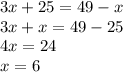 3x + 25 = 49 - x \\ 3x + x = 49 - 25 \\ 4x = 24 \\ x = 6