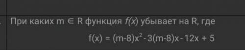 При каких m принадлежащих R функция f(x) убывает на R, где  м