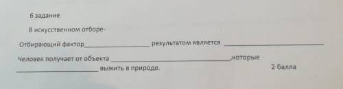 6 задание В искусственном отборе- Отбирающий фактор. результатом является Человек получает от объект