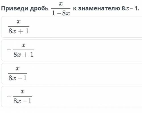 Х Приведи дробьК Знаменателю 8x - 1.1 - 8xх8х + 1х8х +1х8x – 1X8x — 1​