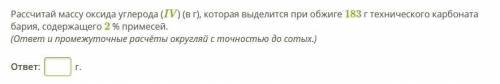 Рассчитай массу оксида углерода (IV) (в г), которая выделится при обжиге 183 г технического карбонат