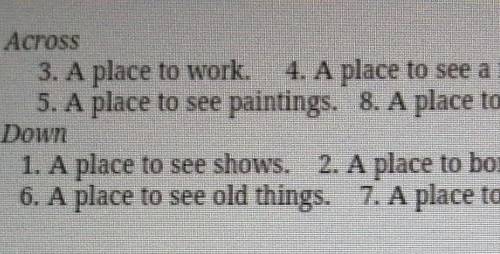 4. Complete the crossword. Across3. A place to work. 4. A place to see a film.5. A place to see pain