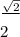 \frac{\sqrt{2} }\frac{2}