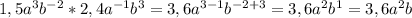 1,5a^{3}b^{-2}*2,4a^{-1}b^{3}=3,6a^{3-1}b^{-2+3}=3,6a^{2}b^{1}=3,6a^{2}b