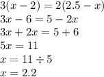 3(x - 2) = 2(2.5 - x) \\ 3x - 6 = 5 - 2x \\ 3x + 2x = 5 + 6 \\ 5x = 11 \\ x = 11 \div 5 \\ x = 2.2