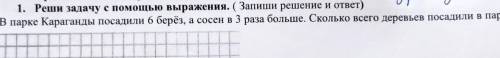 1. Реши задачу с выражения. ( Запиши решение и ответ) В парке Караганды посадили 6 берёз, а сосен в 