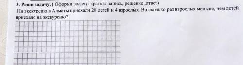 3. Реши задачу. (Оформи задачу: краткая запись, решение „ответ) На экскурсию в Алматы приехали 28 де