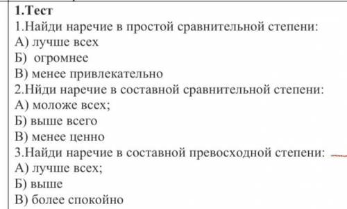 1.Тест 1.Найди наречие в простой сравнительной степени: А) лучше всех Б) огромнее В) менее привлекат