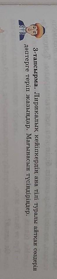 3-тапсырма. Лирикалық кейіпкердің ана тілі туралы айтқан сөздерін дәптерге теріп жазыңдар. Мағынасын