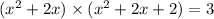 (x ^{2} + 2x) \times (x ^{2} + 2x + 2) = 3