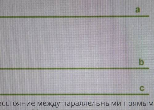 Расстояние между параллельными a и b равно 13 см , арасстояние между параллельными прямыми a и C рав