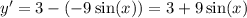 y '= 3 - ( - 9 \sin(x)) = 3 + 9 \sin(x)