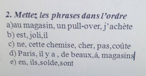 2. Mettez, les phrases dans l'ordre a)au magasin, un pull-over. j'achèteb) est,joli.ilc) ne, cette c