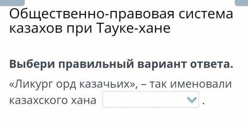 Общественно-правовая система казахов при Тауке-хане Выбери правильный вариант ответа. «Ликург орд ка