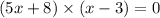 (5x+8) \times (x-3)=0