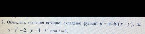 2. Вычислите значение производной составленной функции u = arctg(x+y), где х=t^2 + 2, y = 4 -t^2 при