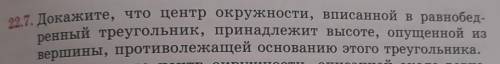 22.7. Докажите, что центр окружности, вписанной в равнобед- ренный треугольник, принадлежит высоте, 