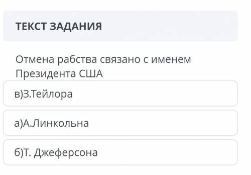 Текст задания отмена рабства связано с именем президента сша b)3. тейлора a)а. линкольна б)т. джефер