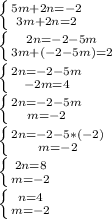 \left \{ {{5m + 2n = -2} \atop {3m + 2n = 2}} \right. \\\left \{ {{2n = -2 - 5m} \atop {3m + (-2-5m) = 2}} \right. \\\left \{ {{2n = -2 - 5m} \atop {-2m = 4}} \right. \\\left \{ {{2n = -2 - 5m} \atop {m = -2}} \right. \\\left \{ {{2n = -2 - 5*(-2)} \atop {m = -2}} \right. \\\left \{ {{2n = 8} \atop {m = -2}} \right. \\\left \{ {{n = 4} \atop {m = -2}} \right.