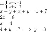 + \left \{ {{x - y = 1} \atop {x + y = 7}} \right. \\x - y + x + y = 1 + 7\\2x = 8\\x = 4\\4 + y = 7 \implies y = 3