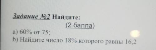 Задание No2 Найдите: ( )а) 60% от 75;b) Найдите число 18% которого равны 16,2 ПОСТАВЛЮ ЛУЧШИЙ ОТВЕТ​