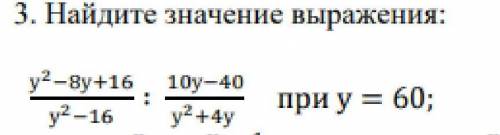 Найдите значение выраженияу2-8у+16/у2-16 : 10у-40/у2+4у при у=60​