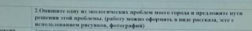 2.Опишите одну из экологических проблем моего города и предложите пути решения этой проблемы. (работ