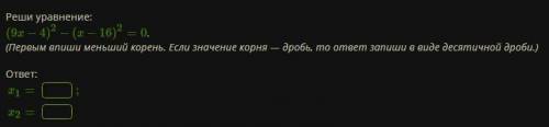 Реши уравнение: 1)11x2+44x−(x+4)=0.Корни уравнения x1=;x2=.2)Реши уравнение:(9x−4)2−(x−16)2=0.(Первы