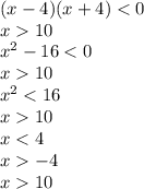 (x - 4)(x + 4) < 0 \\ x 10 \\ x {}^{2} - 16 < 0 \\ x 10 \\ x {}^{2} < 16 \\ x 10 \\x < 4 \\ x - 4 \\x 10 \\