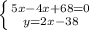 \left \{ {{5x-4x+68=0} \atop {y=2x-38}} \right.